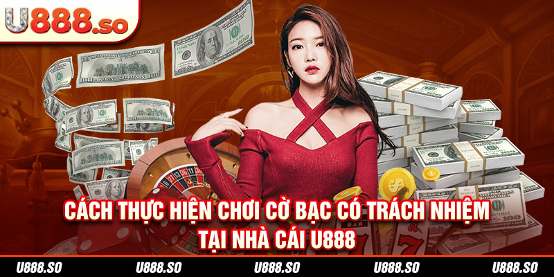 Cách thực hiện chơi cờ bạc có trách nhiệm tại nhà cái U888