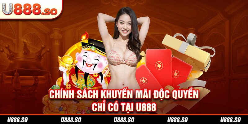 Chính sách khuyến mãi độc quyền chỉ có tại U888