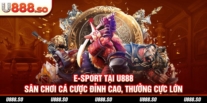 E-sport Tại U888 - Sân Chơi Cá Cược Đỉnh Cao, Thưởng Cực Lớn