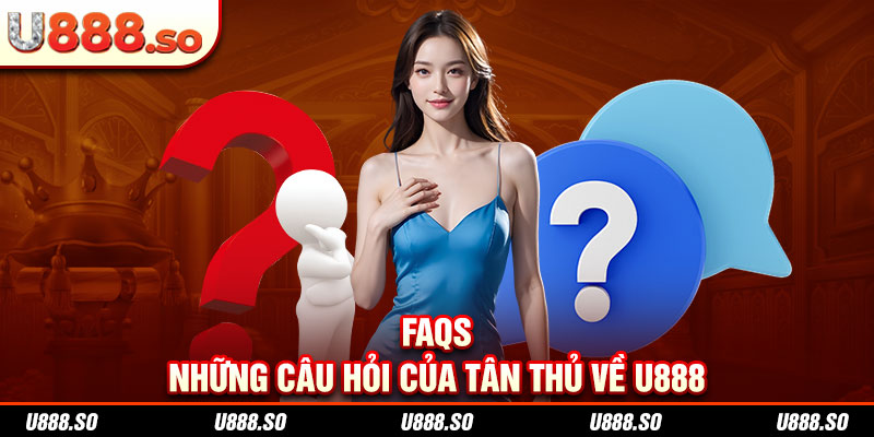 FAQs – Những câu hỏi của tân thủ về U888