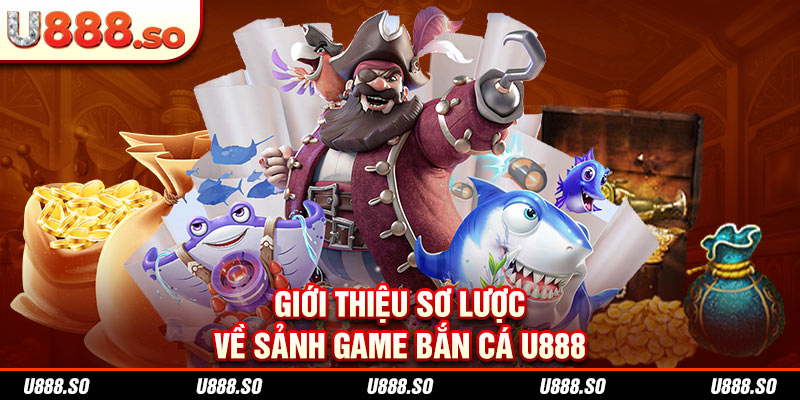 Giới thiệu sơ lược về sảnh game bắn cá U888