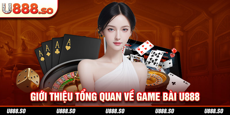 Giới thiệu tổng quan về game bài U888