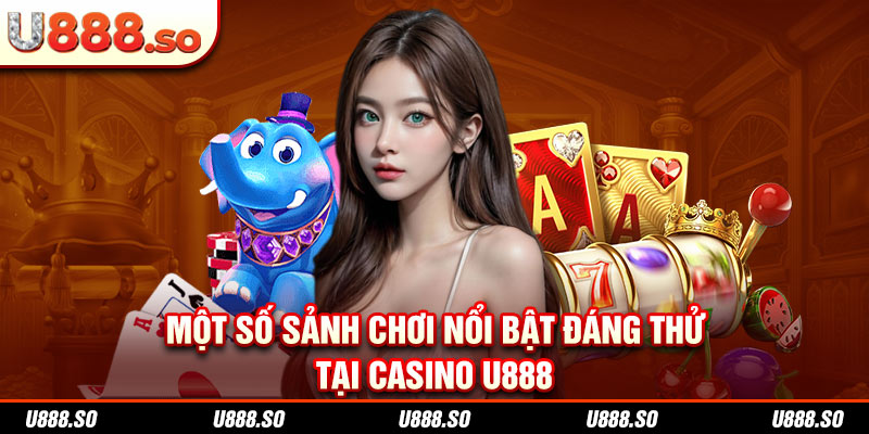 Sảnh chơi nổi bật nên tham gia tại casino U888