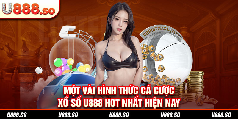 Một vài hình thức cá cược xổ số U888 hot nhất hiện nay