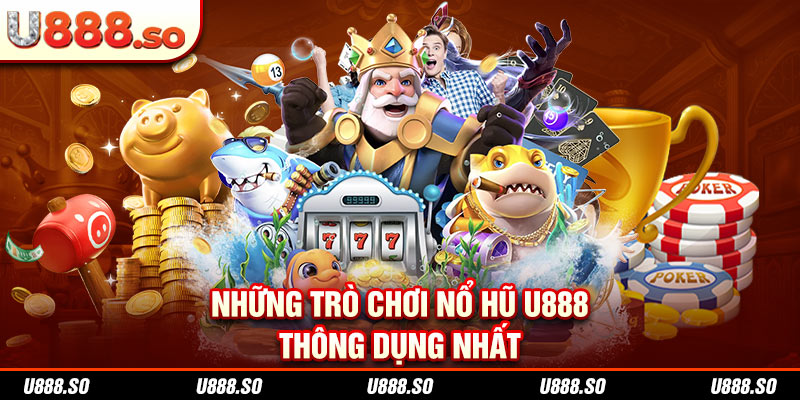 Những trò chơi nổ hũ U888 thông dụng nhất