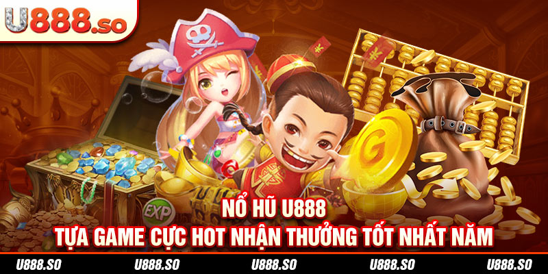 Nổ Hũ U888 - Tựa Game Cực Hot Nhận Thưởng Tốt Nhất Năm