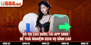 Bỏ Túi Các Bước Tải App U888 Để Trải Nghiệm Dịch Vụ Đỉnh Cao